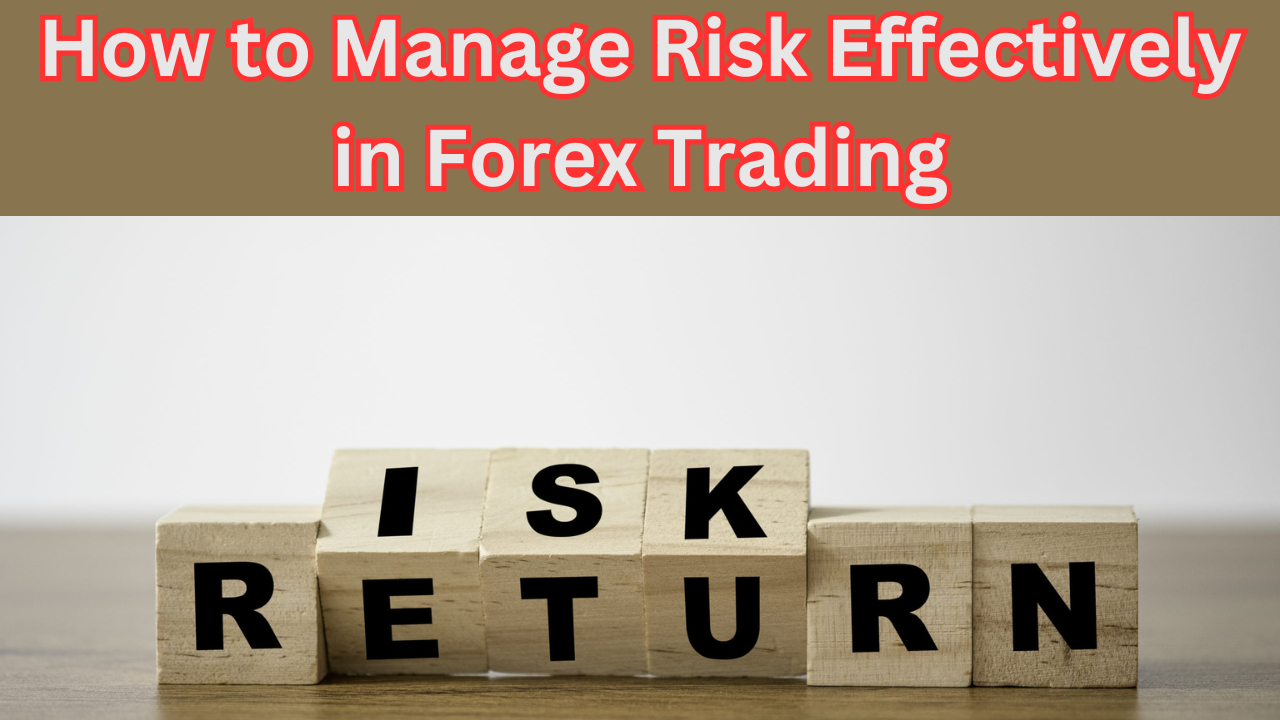 How to Manage Risk Effectively in Forex Trading: