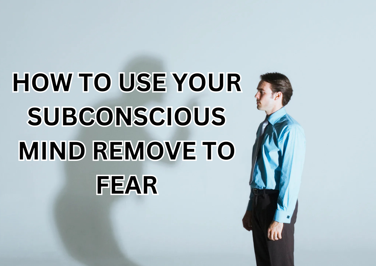 How to Use your Subconscious Mind to Remove Fear: